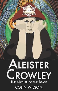 Aleister Crowley: The Nature of the Beast by Colin Wilson