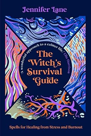 Witch’s Survival Guide: Spells for Healing from Stress and Burnout By Jennifer Lane