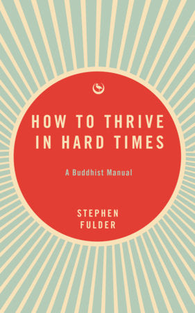 How to Thrive in Hard Times: A Buddhist Manual by Stephen Fulder