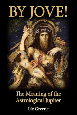 By Jove! The Meaning of the Astrological Jupiter by Liz Greene