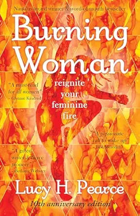 Burning Woman: Reignite Your Feminine Fire (10th Anniversary Edition) by Lucy H. Pearce