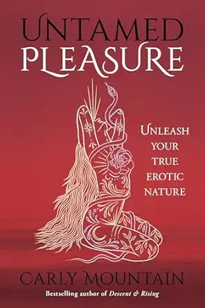 Untamed Pleasure: Unleash Your True Erotic Nature by Carly Mountain