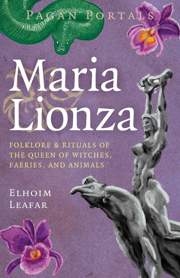 Pagan Portals - Maria Lionza: Folklore & Rituals of the Queen of Witches, Faeries, and Animas By Elhoim Leafar