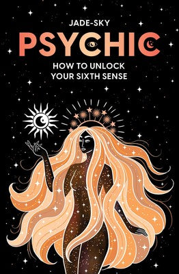 Psychic: How to Unlock Your Sixth Sense by Jade Sky