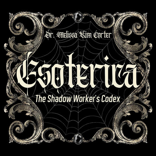 Esoterica: The Shadow Worker’s Codex by Dr. Melissa Kim Corter