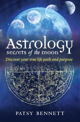 Astrology Secrets of the Moon: Discover your true life path and purpose By Patsy Bennett