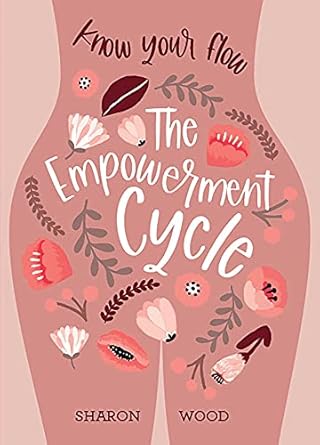 Empowerment Cycle: Know Your Flow (A Step-by-Step Guide to Chart & Understand Your Menstrual Cycle) by Sharon Wood