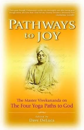 Pathways to Joy: The Master Vivekananda on the Four Yoga Paths to God, authored by Swami Vivekananda and edited by Dave DeLuca