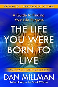Life You Were Born to Live (Revised 25th Anniversary Edition): A Guide to Finding Your Life Purpose by Dan Millman