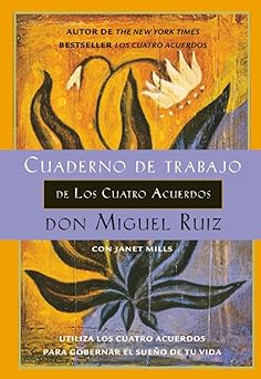 Cuaderno de trabajo de los cuatro acuerdos: Utiliza los cuatro acuerdos para gobernar el sueño de tu vida by Don Miguel Ruiz