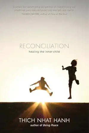 Reconciliation: Healing the Inner Child by Thich Nhat Hanh