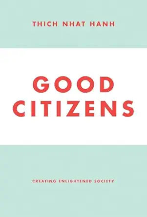 Good Citizens: Creating Enlightened Society by Thich Nhat Hanh