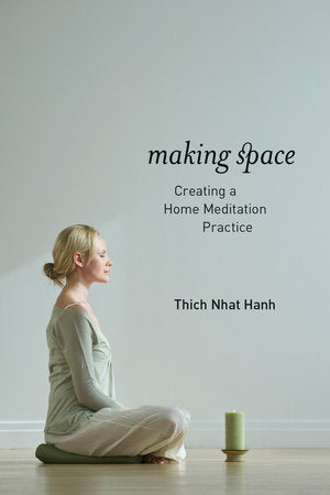 Making Space : Creating a Home Meditation Practice by Thich Nhat Hanh