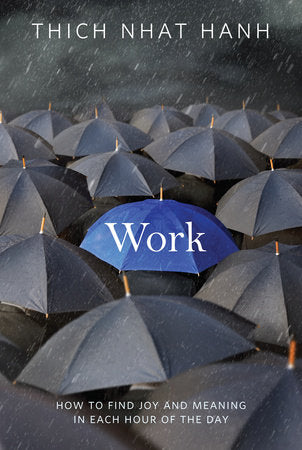 Work: How To Find Joy And Meaning In Each Hour Of The Day By Thich Nhat Hanh