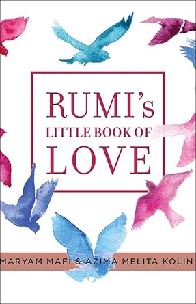 Rumi’s Little Book of Love: 150 Poems That Speak to the Heart by Rumi (translated by Maryam Mafi & Azima Melita Kolin)