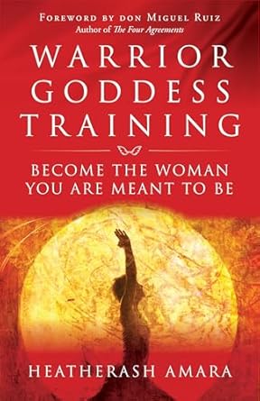 Warrior Goddess Training: Become the Woman You Are Meant to Be by Heatherash Amara