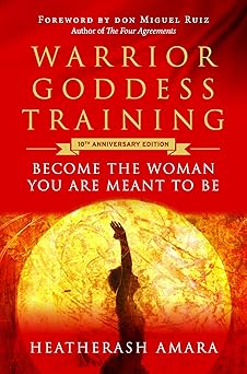 Warrior Goddess Training: (H) Become the Woman You Are Meant to Be by HeatherAsh Amara