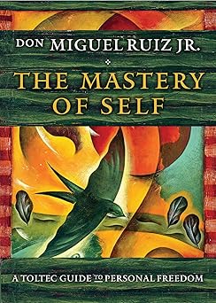 Mastery of Self: A Toltec Guide to Personal Freedom by don Miguel Ruiz Jr.