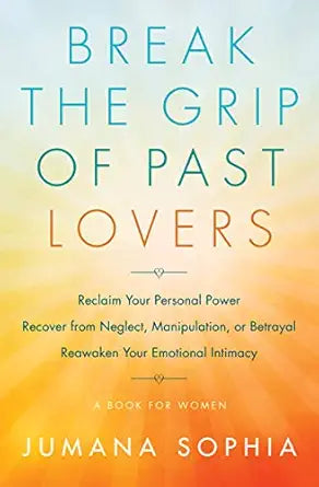 Break the Grip of Past Lovers by Jumana Sophia