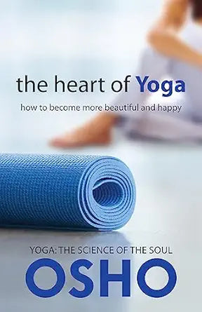 Heart of Yoga: How to Become More Beautiful and Happy (OSHO Classics) by Osho