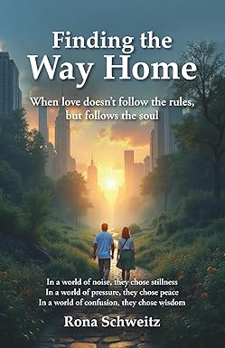 Finding the Way Home: When Love Doesn't Follow the Rules, but Follows the Soul by Rona Schweitz