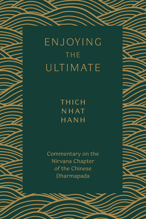 Enjoying the Ultimate: Commentary on the Nirvana Chapter of the Chinese Dharmapada by Thich Nhat Hanh