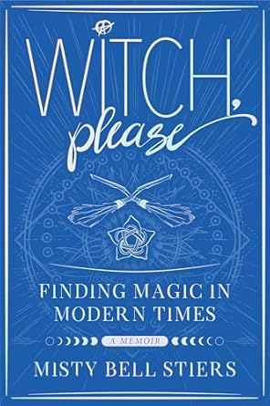 Witch, Please: A Memoir: Finding Magic in Modern Times by Misty Bell Stiers
