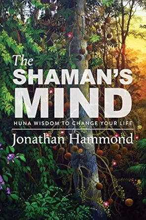 Shaman's Mind: Huna Wisdom to Change Your Life by Jonathan Hammond