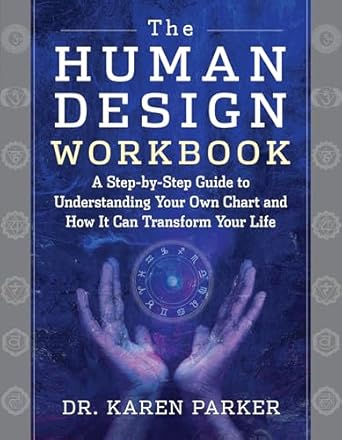 Human Design Workbook: A Step‑by‑Step Guide to Understanding Your Own Chart and How It Can Transform Your Life by Karen Curry Parker