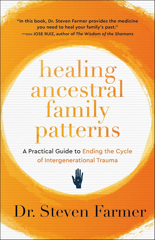 Healing Ancestral Family Patterns: A Practical Guide to Ending the Cycle of Intergenerational Trauma by Dr. Steven Farmer