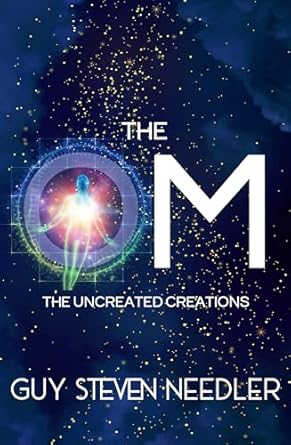 OM: The Uncreated Creations By Guy Steven Needler