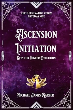 Ascension Initiation: Keys for Higher Evolution (The Illumination Codex) By Michael Garber