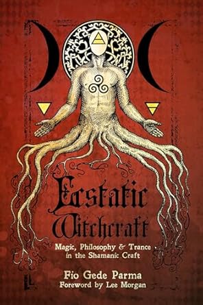 Ecstatic Witchcraft: Magic, Philosophy, & Trance in the Shamanic Craft by Fio Gede Parma