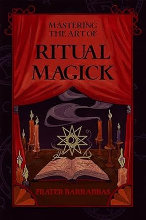 Mastering the Art of Ritual Magick by Frater Barrabbas