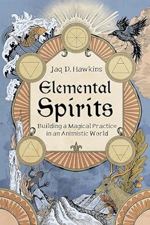 Elemental Spirits: Building a Magical Practice in an Animistic World by Jaq D. Hawkins