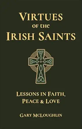 Virtues of the Irish Saints: (H) A Journey of Faith, Peace and Love By Gary McLoughlin