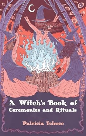 A Witch's Book Of Ceremonies And Rituals by Patricia T
