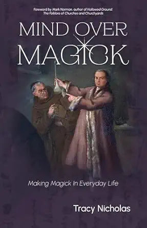 Mind Over Magick: Making Magick in Everyday Life by Tracy Nicholas