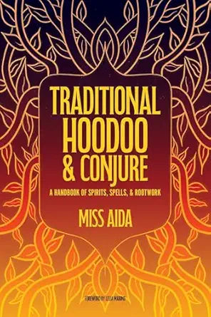 Traditional Hoodoo & Conjure: A Handbook of Spirits, Spells, & Rootwork by Miss Aida