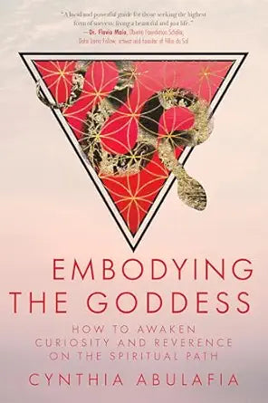 Embodying the Goddess: How to Awaken Curiosity and Reverence on the Spiritual Path by Cynthia Abulafia