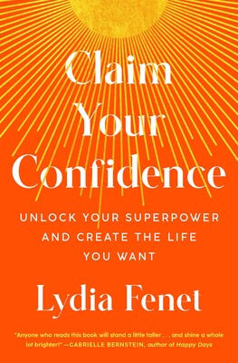 Claim Your Confidence Unlock Your Superpower and Create the Life You Want by Lydia Fenet