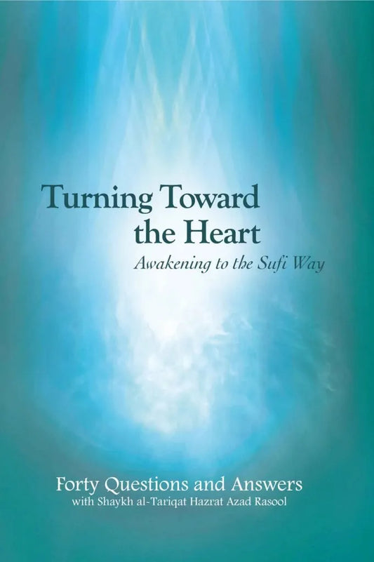 Turning Toward the Heart Awakening to the Sufi Way Forty Questions and Answers Shaykh Azad Rasool (r.a.)