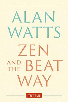Zen and the Beat Way: (Zen Teachings of Alan Watts) by Alan Watts