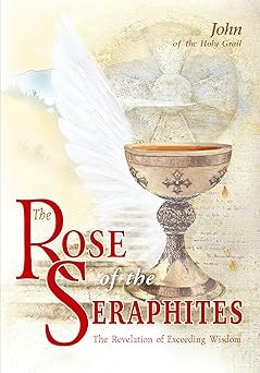Rose of the Seraphites: The Revelation of Exceeding Wisdom by John of the Holy Grail