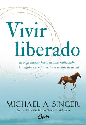 Vivir liberado: El viaje interior hacia la autorrealización, la alegría incondicional y el sentido de la vida By Michael A. Singer
