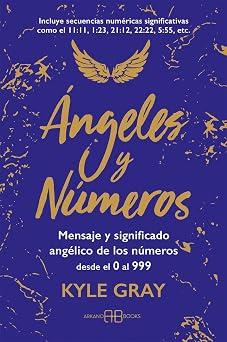 Ángeles y números: Mensajes y significado angélico de los números desde el 0 al 999 by Kyle Gray