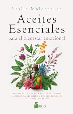 ACEITES ESENCIALES PARA EL BIENESTAR EMOCIONAL: Alivia la ansiedad, el estrés, la depresión y los desequilibrios del estado de ánimo de forma natural by Leslie Moldenauer