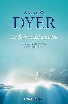 La fuerza del espiritu / There's a Spiritual Solution to Every Problem by Wayne W. Dyer