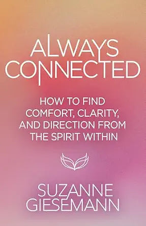Always Connected: How to Find Comfort, Clarity, and Direction from the Spirit Within by Suzanne Giesemann