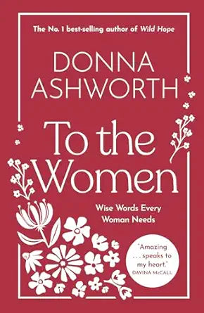 To the Women: Wise Words Every Woman Needs by Donna Ashworth